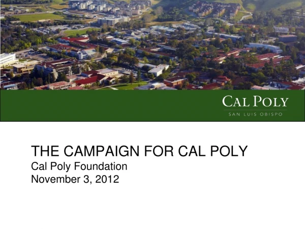 THE CAMPAIGN FOR CAL POLY Cal Poly Foundation November 3, 2012