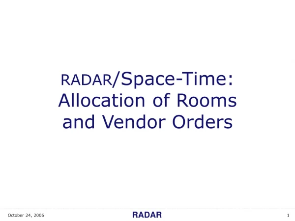 RADAR /Space-Time: Allocation of Rooms and Vendor Orders