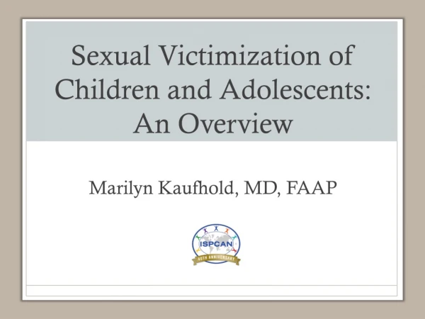 Sexual Victimization of Children and Adolescents:  An Overview