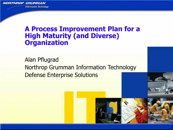 A Process Improvement Plan for a High Maturity (and Diverse) Organization Alan Pflugrad