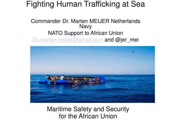 Fighting Human Trafficking at Sea Commander Dr. Marten MEIJER Netherlands Navy