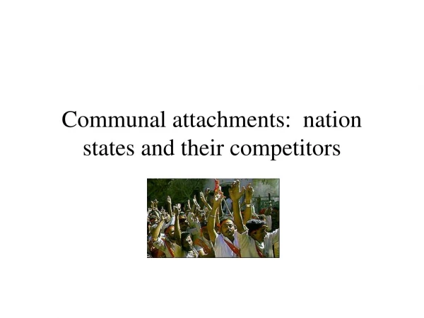 Communal attachments:  nation states and their competitors