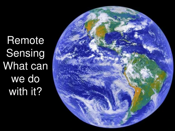 Remote Sensing What can we do with it?