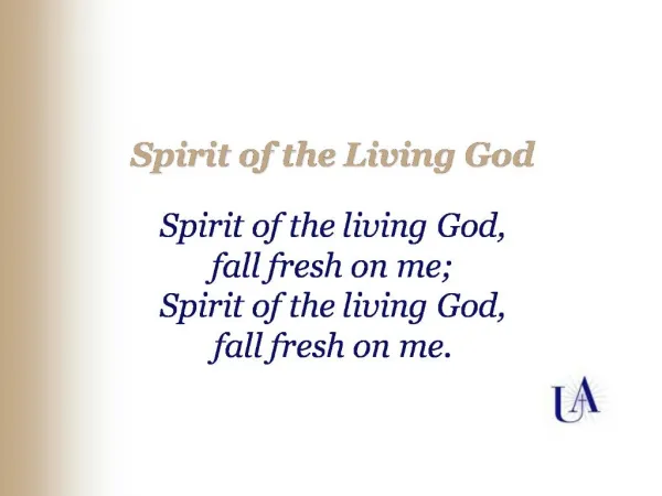 Spirit of the Living God Spirit of the living God, fall fresh on me; Spirit of the living God, fall fresh on me.