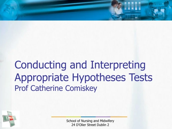 Conducting and Interpreting Appropriate Hypotheses Tests Prof Catherine Comiskey