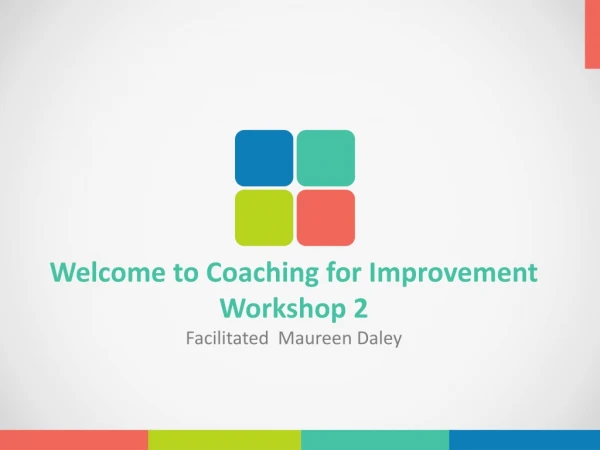 Welcome to Coaching for Improvement Workshop 2 Facilitated  Maureen Daley
