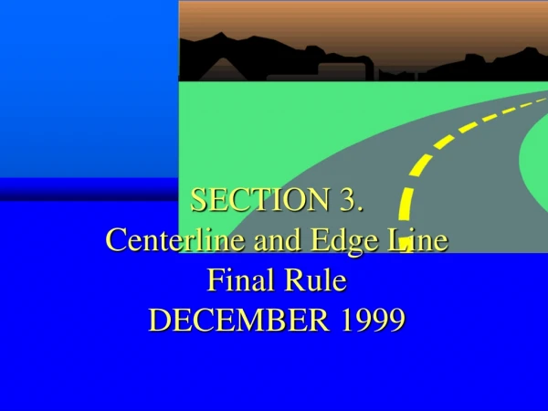 SECTION 3. Centerline and Edge Line Final Rule DECEMBER 1999