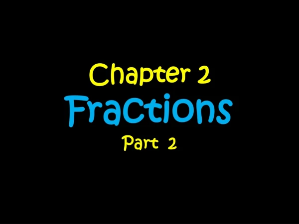 Chapter 2 Fractions Part  2