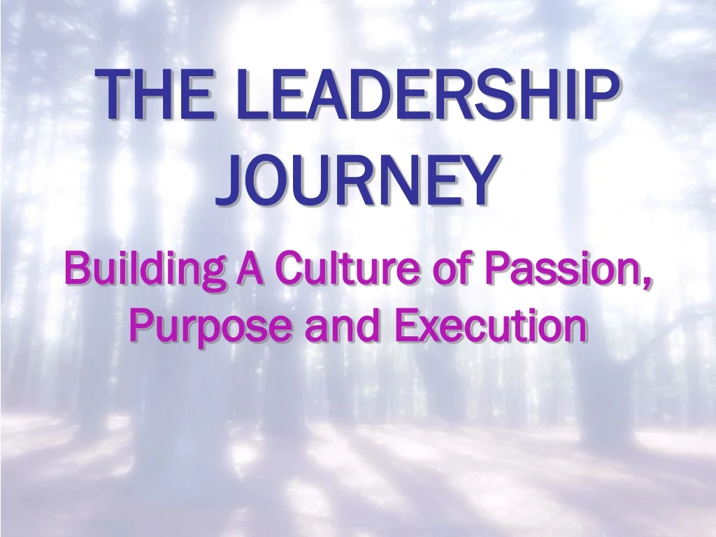 the leadership journey building a culture of passion purpose and execution