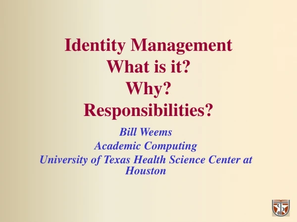 Identity Management What is it? Why? Responsibilities?