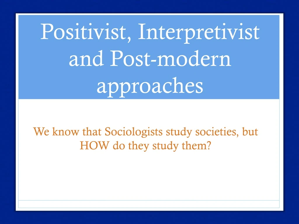 positivist interpretivist and post modern approaches