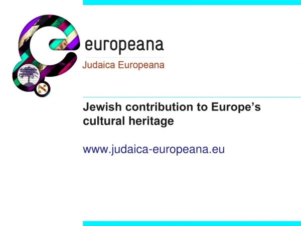 Jewish contribution to Europe’s cultural heritage  judaica-europeana.eu