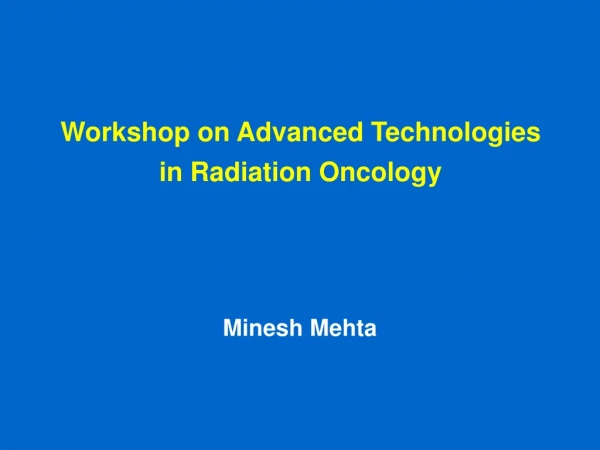 Workshop on Advanced Technologies  in Radiation Oncology
