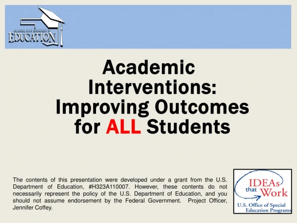 Academic Interventions: Improving Outcomes for  ALL  Students