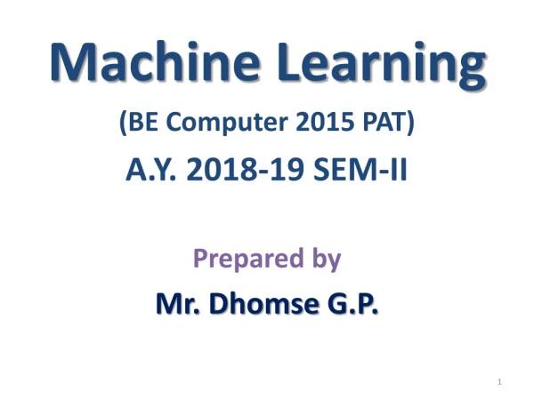 Machine Learning (BE Computer 2015 PAT) A.Y. 2018-19 SEM-II Prepared by Mr.  Dhomse  G.P.