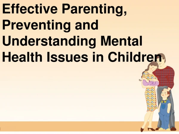 Effective Parenting, Preventing and Understanding Mental Health Issues in Children