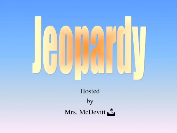 Hosted by Mrs. McDevitt  