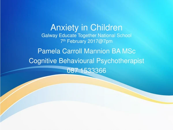 Anxiety in Children Galway Educate Together National School 7 th  February 2017@7pm