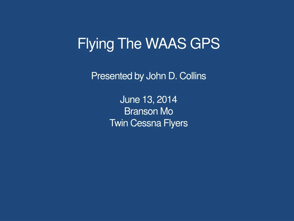 flying the waas gps presented by john d collins june 13 2014 branson mo twin cessna flyers