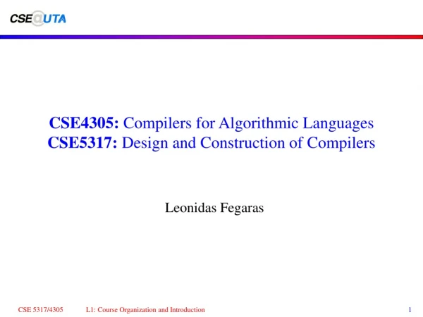 CSE4305:  Compilers for Algorithmic Languages CSE5317:  Design and Construction of Compilers
