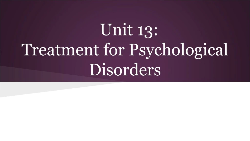 unit 13 treatment for psychological disorders