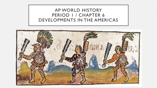 AP World History Period  1 / Chapter 6 Developments in the Americas