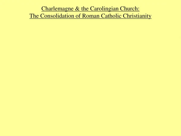 Charlemagne &amp; the Carolingian Church:  The Consolidation of Roman Catholic Christianity