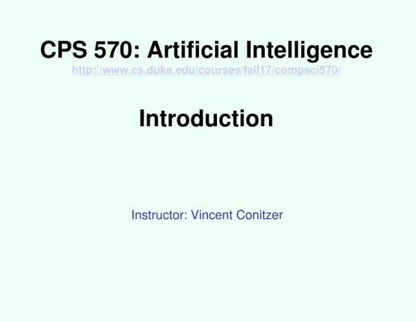 CPS 570: Artificial Intelligence cs.duke/courses/fall17/compsci570/ Introduction