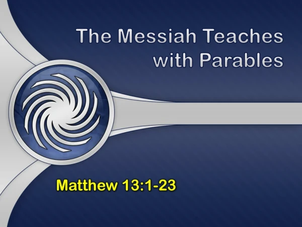 The Messiah Teaches with Parables