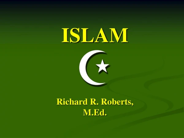 ISLAM Richard R. Roberts, M.Ed.
