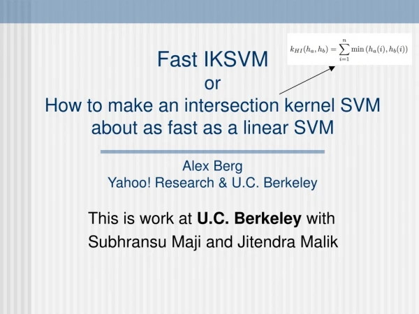 Fast IKSVM  or How to make an intersection kernel SVM about as fast as a linear SVM