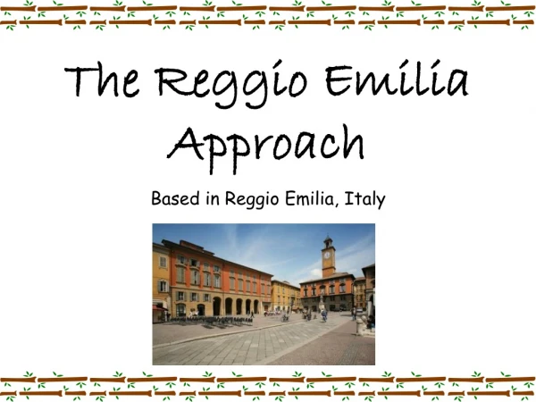 The Reggio Emilia Approach Based in Reggio Emilia, Italy