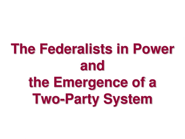 The Federalists in Power and  the Emergence of a  Two-Party System