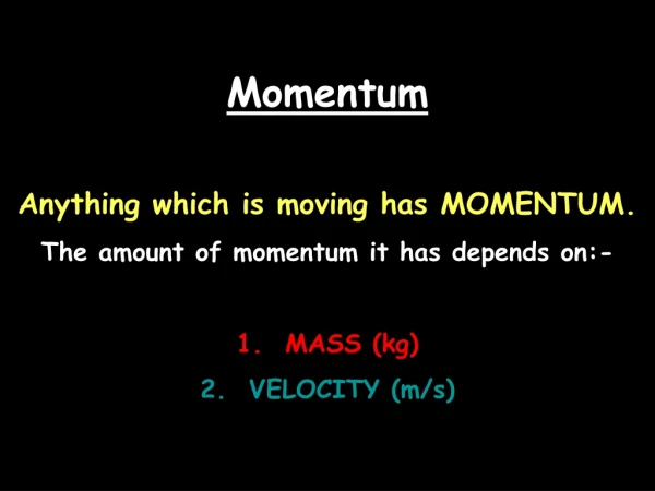 Momentum Anything which is moving has MOMENTUM. The amount of momentum it has depends on:-