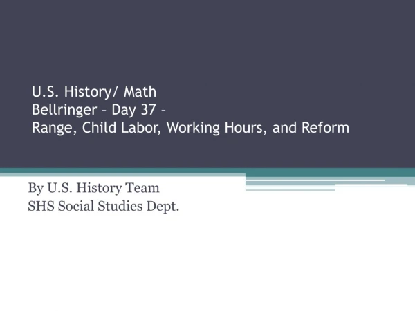 U.S. History/ Math  Bellringer – Day 37 – Range, Child Labor, Working Hours, and Reform