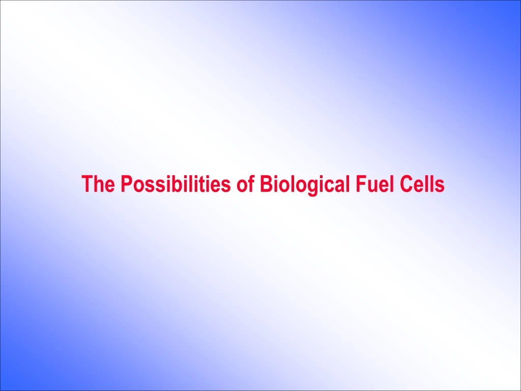 the possibilities of biological fuel cells