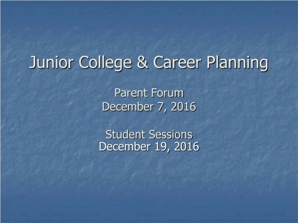 Junior College &amp; Career Planning Parent Forum December 7, 2016 Student Sessions