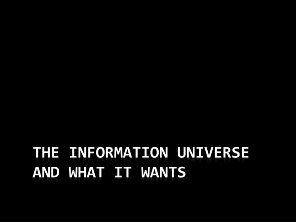The Information Universe and What It Wants