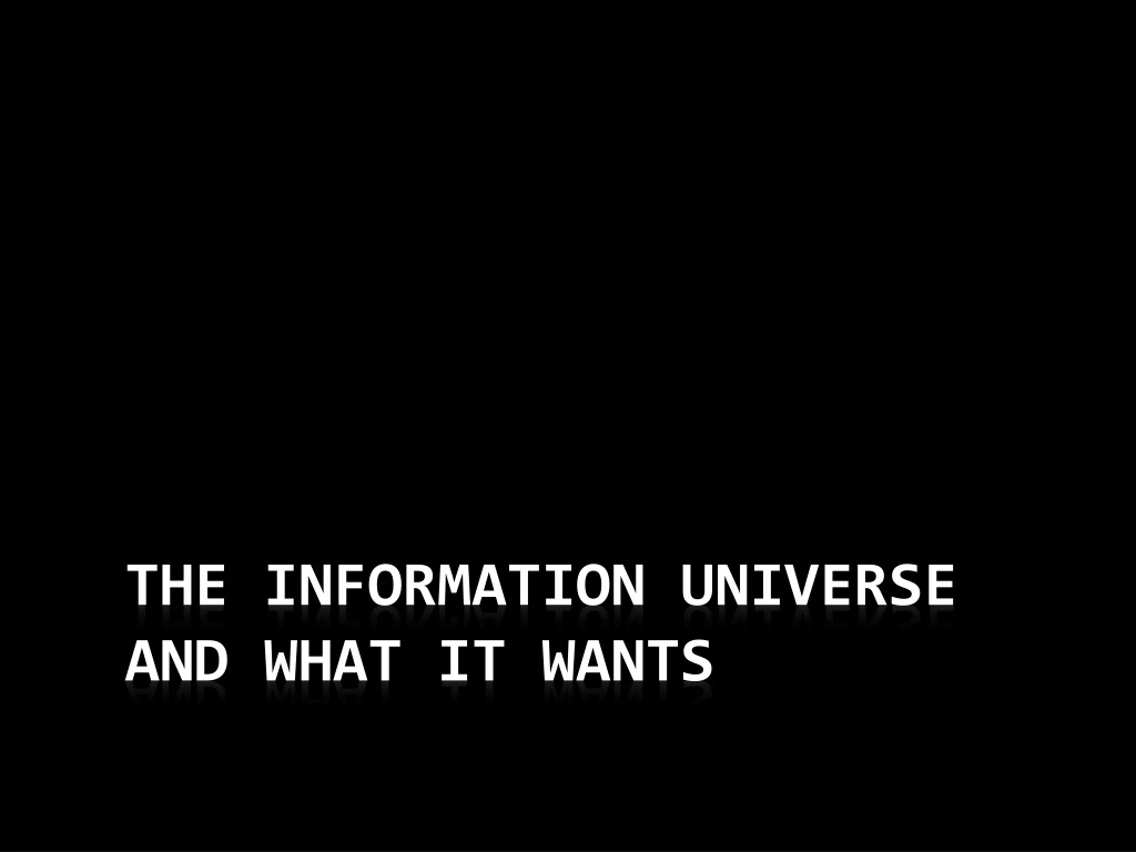 the information universe and what it wants