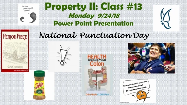 Property II: Class #13 Monday  9/24/18 Power Point Presentation National  Punctuation Day