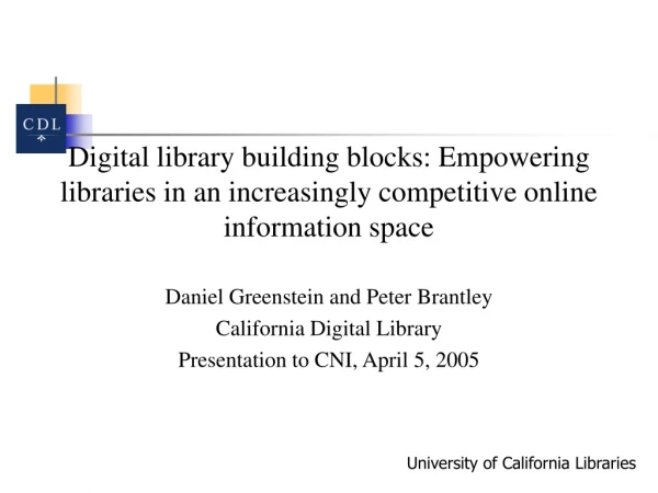 Daniel Greenstein and Peter Brantley California Digital Library Presentation to CNI, April 5, 2005