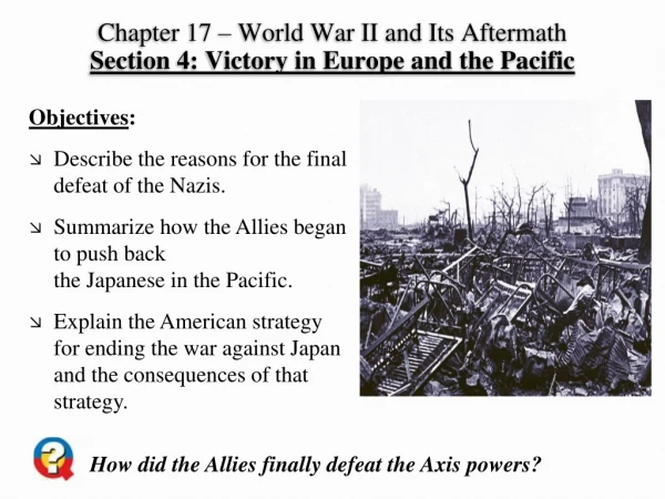 Chapter 17 – World War II and Its Aftermath Section 4: Victory in Europe and the Pacific