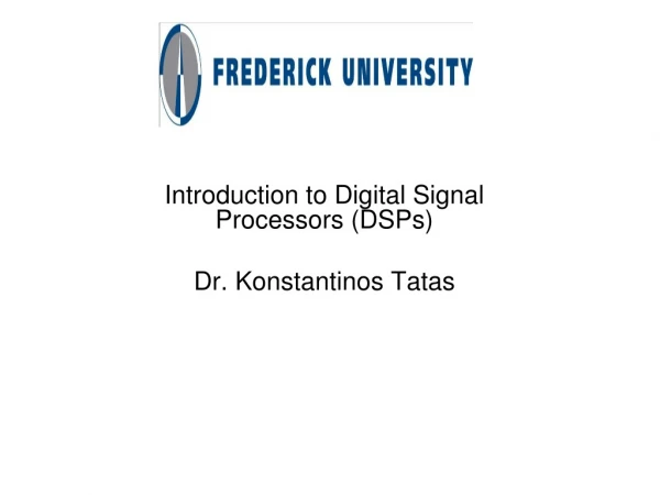 Introduction to Digital Signal Processors (DSPs) Dr. Konstantinos Tatas