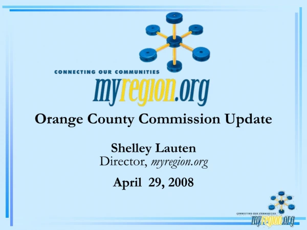 Orange County Commission Update Shelley Lauten Director,  myregion April  29, 2008