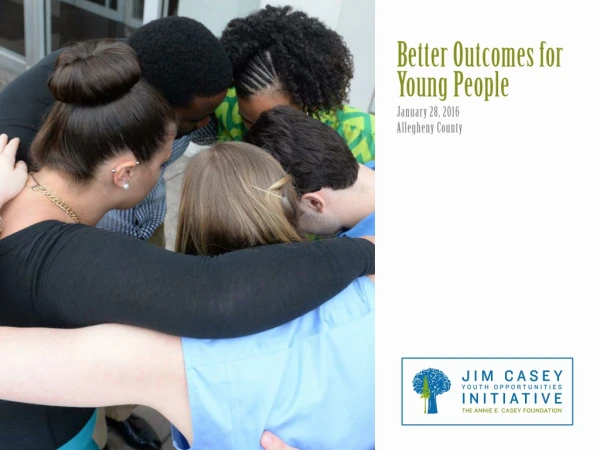 Better Outcomes for Young People   January 28, 2016  Allegheny County