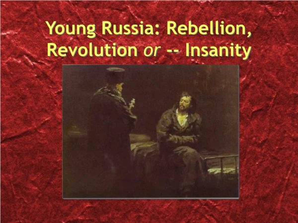 Young Russia: Rebellion, Revolution  or  -- Insanity