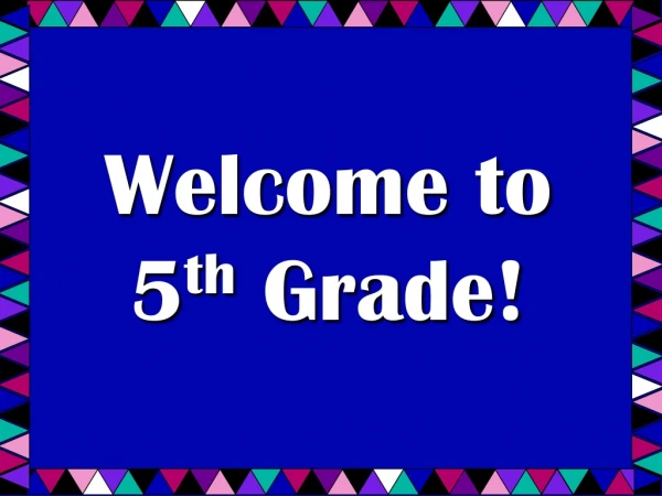 Welcome to   5 th  Grade!