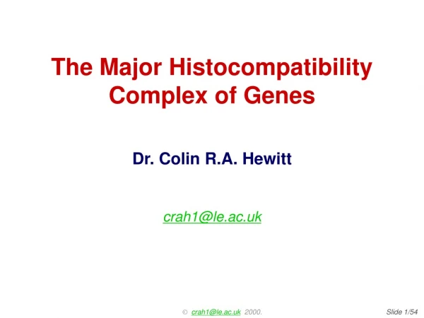 The Major Histocompatibility Complex of Genes Dr. Colin R.A. Hewitt crah1@le.ac.uk