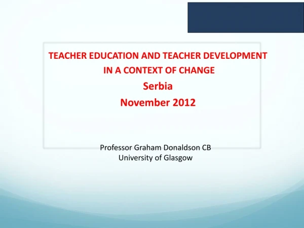TEACHER EDUCATION AND TEACHER DEVELOPMENT  IN A CONTEXT OF CHANGE Serbia November 2012
