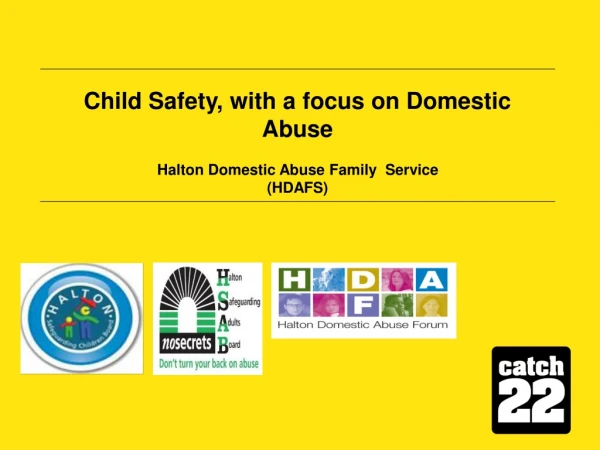 Child Safety, with a focus on Domestic Abuse Halton Domestic Abuse Family  Service (HDAFS)